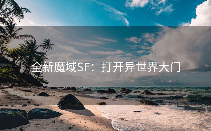 全新魔域SF：打开异世界大门